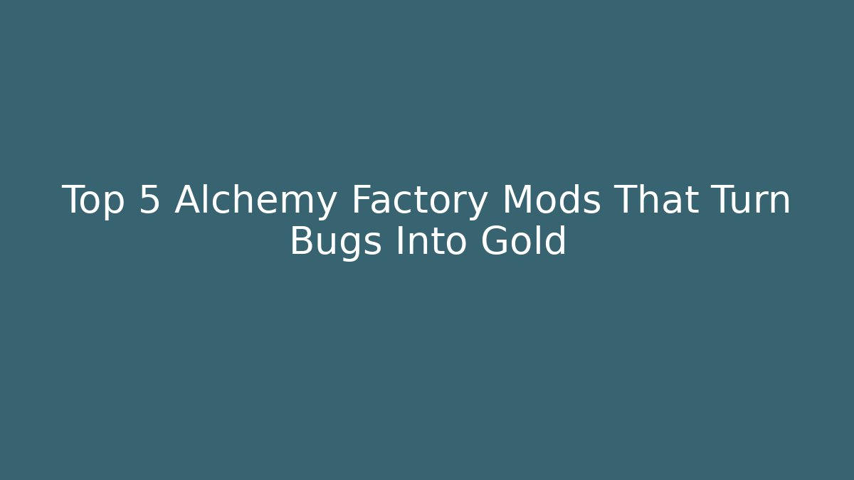 Top 5 Alchemy Factory Mods That Turn Bugs Into Gold