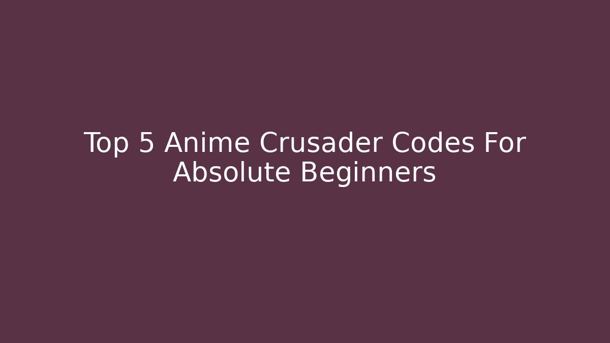 Top 5 Anime Crusader Codes For Absolute Beginners