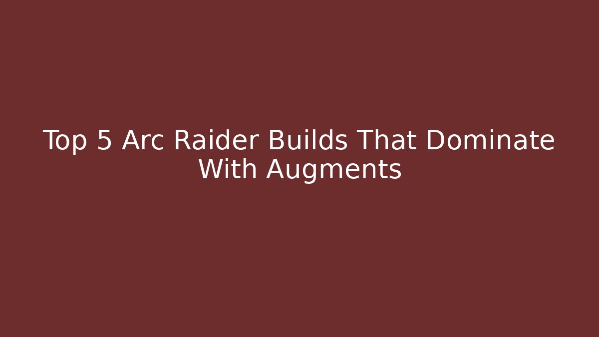 Top 5 Arc Raider Builds That Dominate With Augments - Felix Cat Insurance