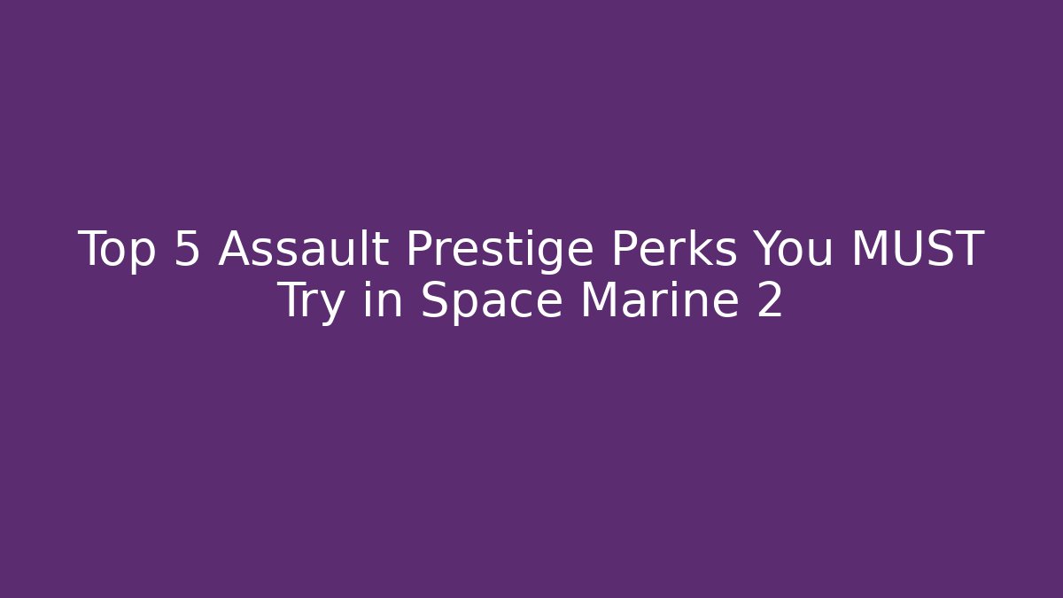 Top 5 Assault Prestige Perks You MUST Try in Space Marine 2