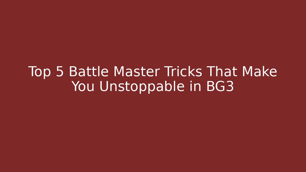 Top 5 Battle Master Tricks That Make You Unstoppable in BG3