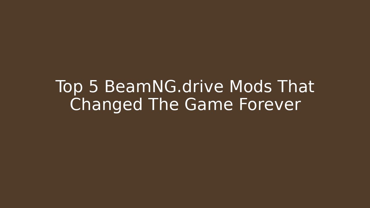 Top 5 BeamNG.drive Mods That Changed The Game Forever
