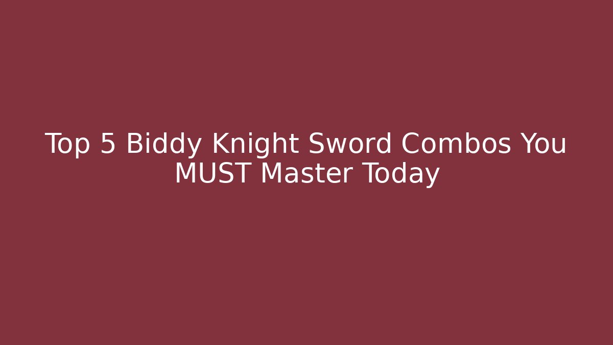 Top 5 Biddy Knight Sword Combos You MUST Master Today