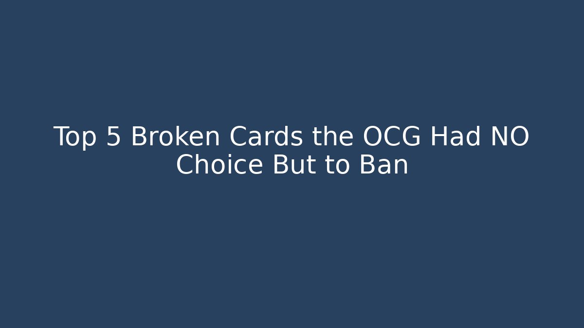 Top 5 Broken Cards the OCG Had NO Choice But to Ban