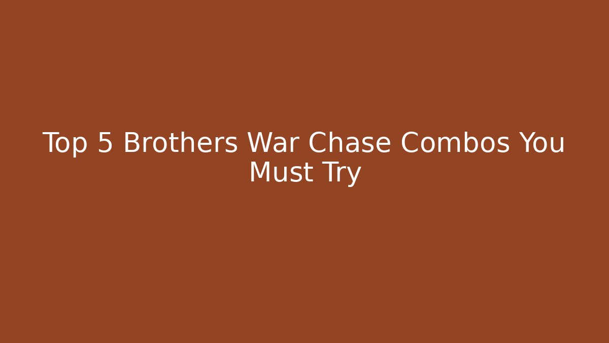 Top 5 Brothers War Chase Combos You Must Try