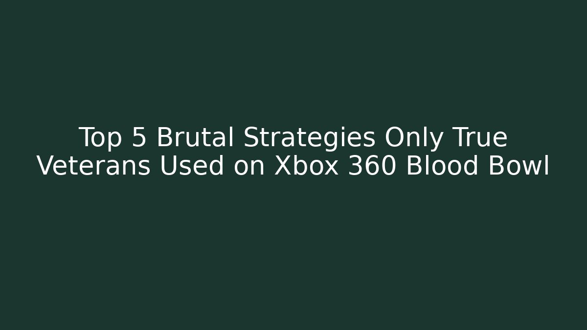 Top 5 Brutal Strategies Only True Veterans Used on Xbox 360 Blood Bowl