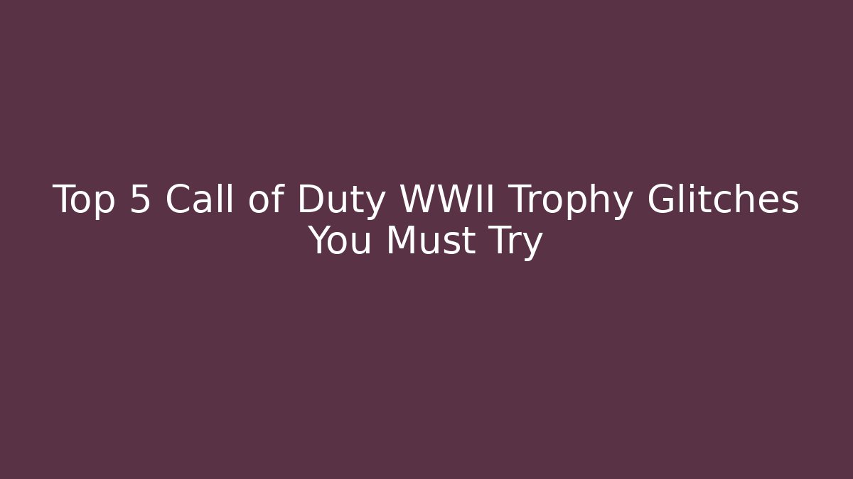 Top 5 Call of Duty WWII Trophy Glitches You Must Try