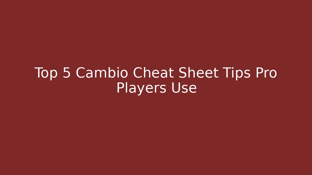 Top 5 Cambio Cheat Sheet Tips Pro Players Use