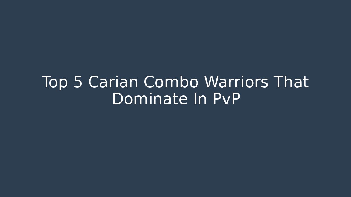 Top 5 Carian Combo Warriors That Dominate In PvP