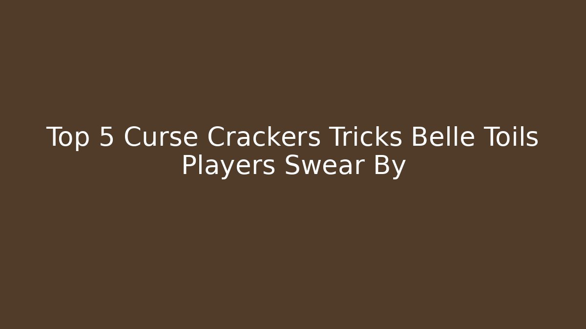 Top 5 Curse Crackers Tricks Belle Toils Players Swear By