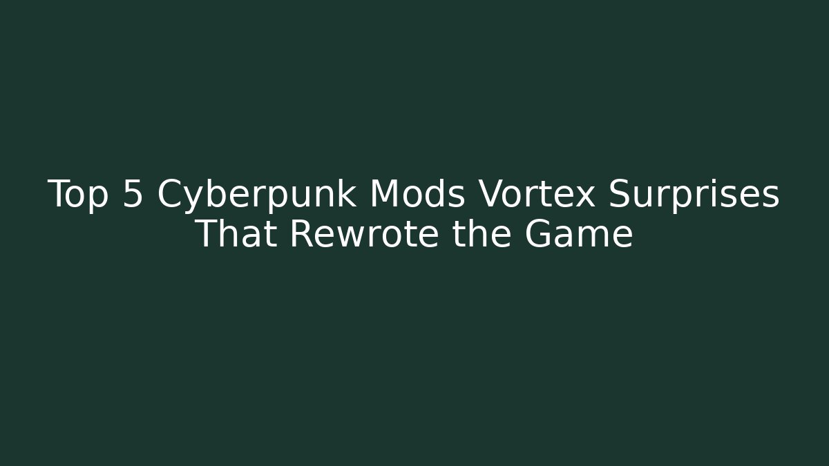 Top 5 Cyberpunk Mods Vortex Surprises That Rewrote the Game - Felix Cat Insurance
