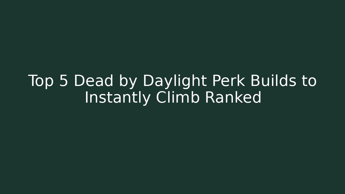 Top 5 Dead by Daylight Perk Builds to Instantly Climb Ranked