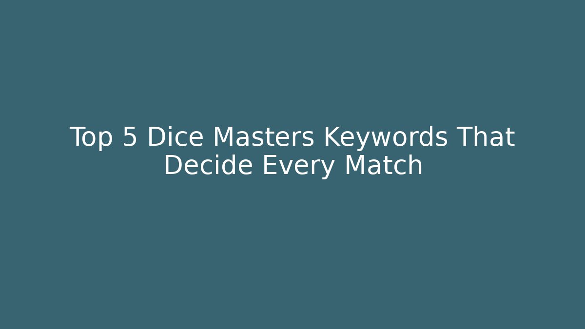 Top 5 Dice Masters Keywords That Decide Every Match
