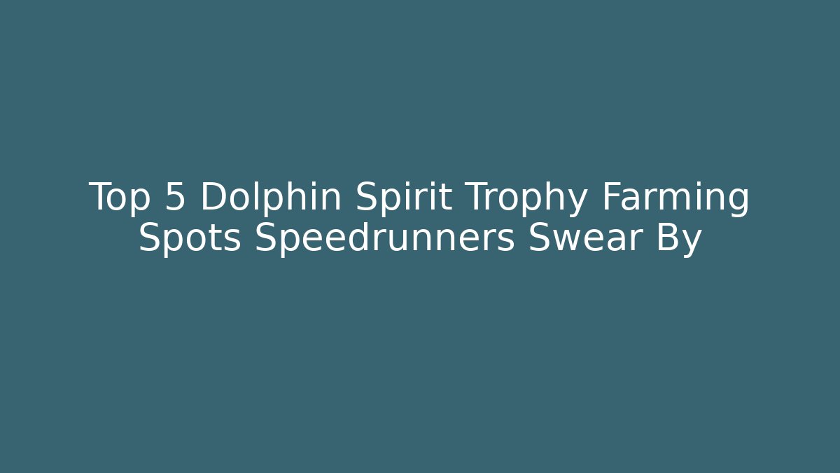 Top 5 Dolphin Spirit Trophy Farming Spots Speedrunners Swear By