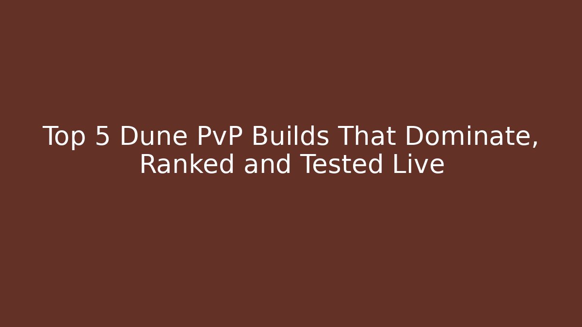 Top 5 Dune PvP Builds That Dominate, Ranked and Tested Live