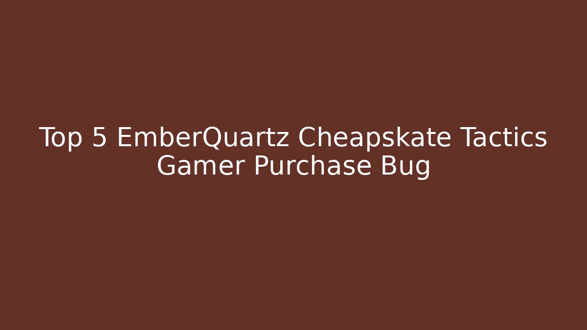 Top 5 EmberQuartz Cheapskate Tactics Gamer Purchase Bug