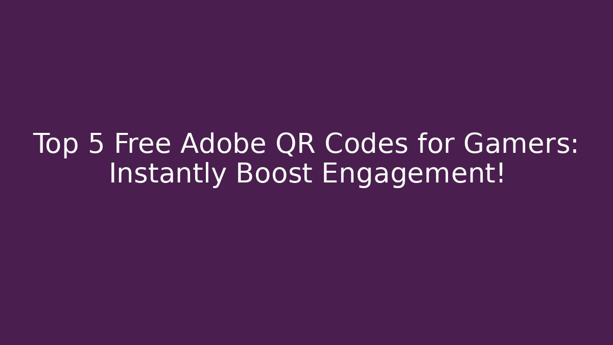 Top 5 Free Adobe QR Codes for Gamers: Instantly Boost Engagement!