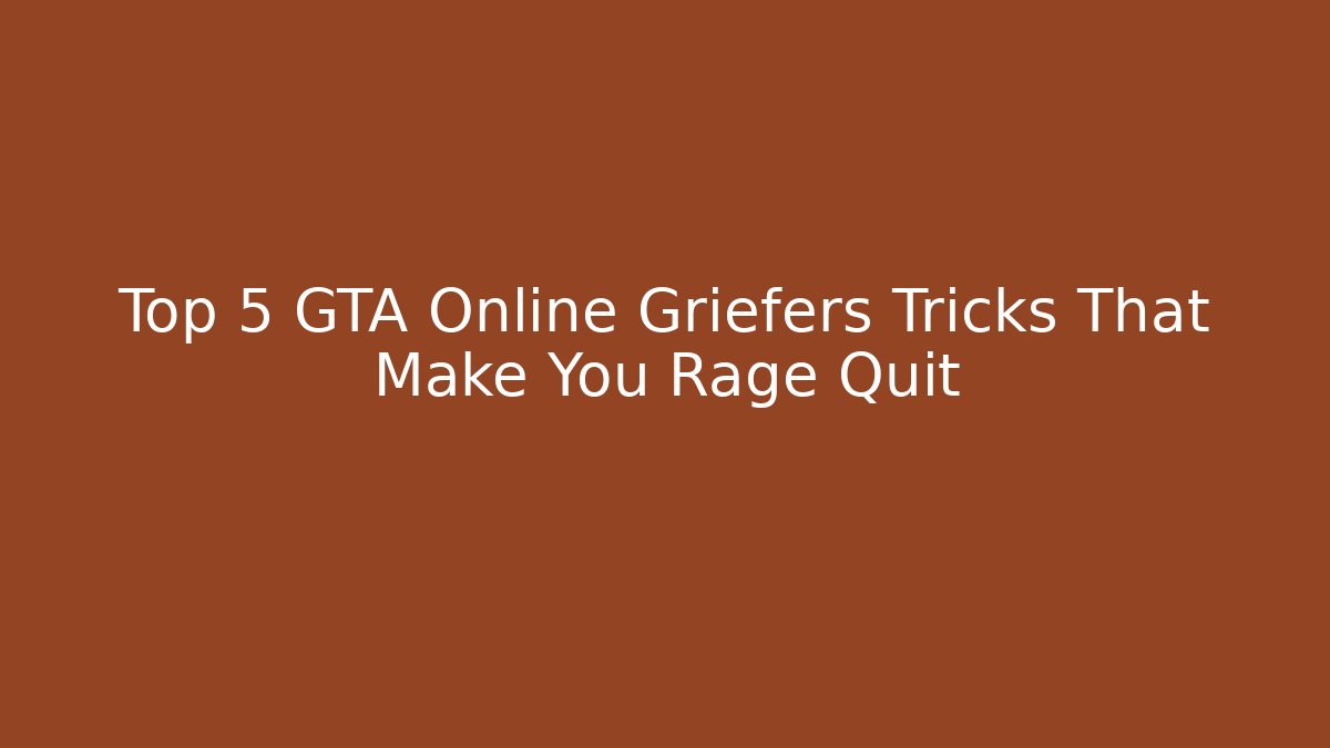 Top 5 GTA Online Griefers Tricks That Make You Rage Quit