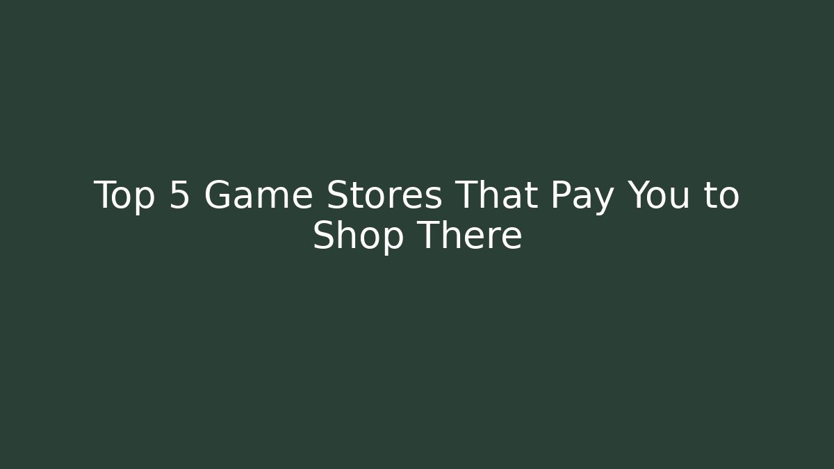 Top 5 Game Stores That Pay You to Shop There