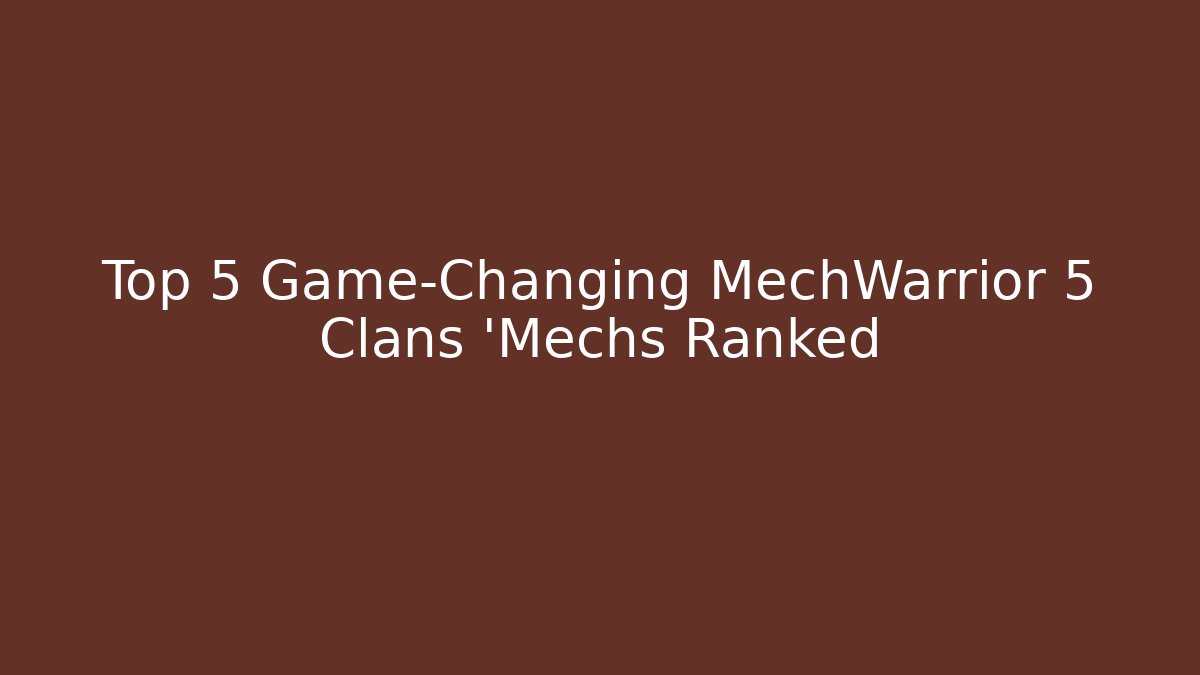 Top 5 Game-Changing MechWarrior 5 Clans ‘Mechs Ranked