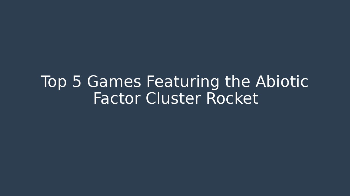 Top 5 Games Featuring the Abiotic Factor Cluster Rocket