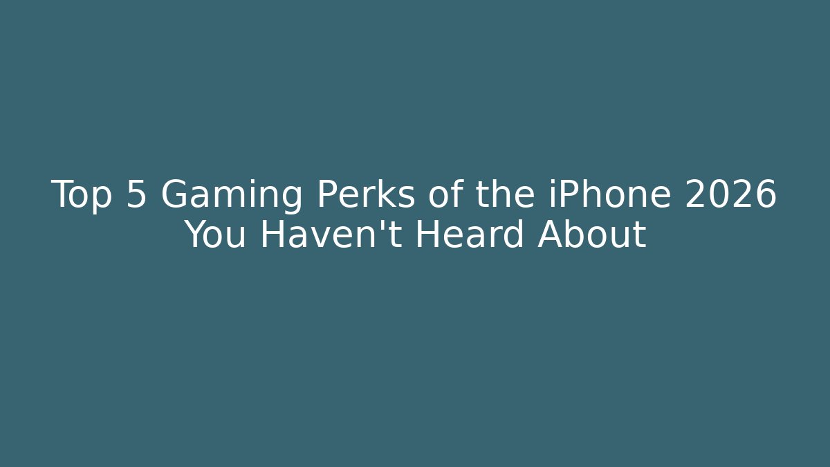Top 5 Gaming Perks of the iPhone 2026 You Haven’t Heard About