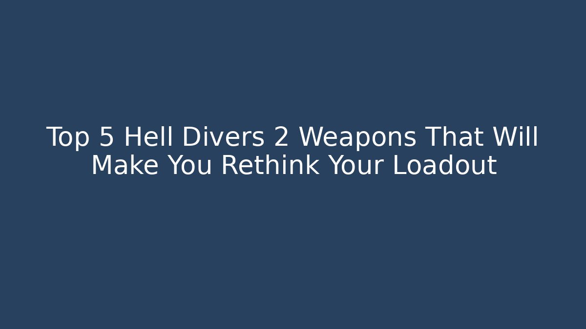Top 5 Hell Divers 2 Weapons That Will Make You Rethink Your Loadout