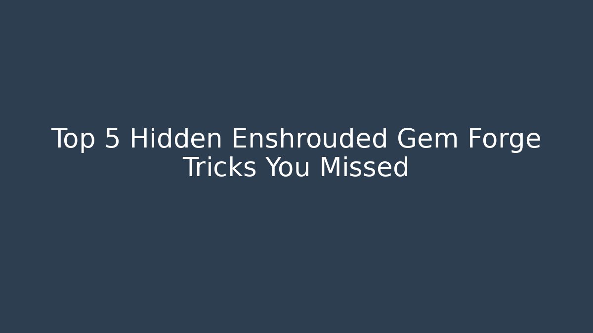 Top 5 Hidden Enshrouded Gem Forge Tricks You Missed