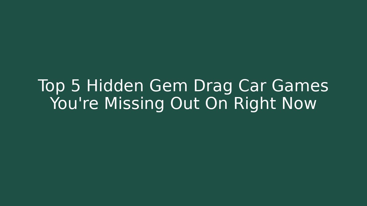 Top 5 Hidden Gem Drag Car Games You're Missing Out On Right Now - Felix Cat Insurance
