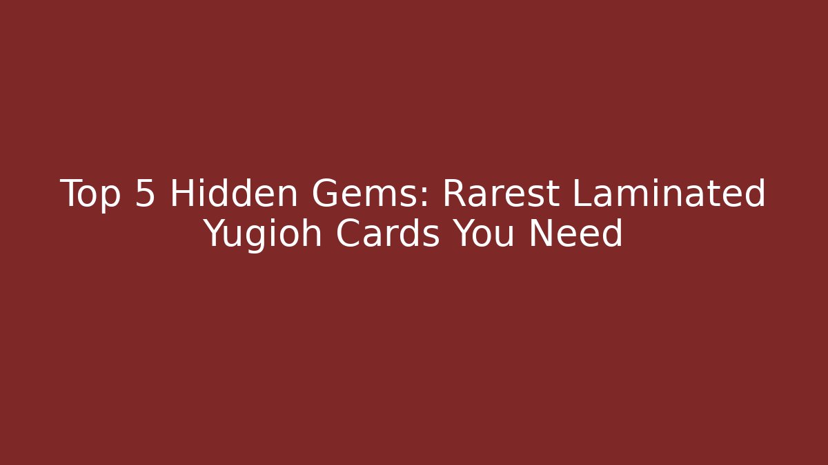 Top 5 Hidden Gems: Rarest Laminated Yugioh Cards You Need - Felix Cat Insurance
