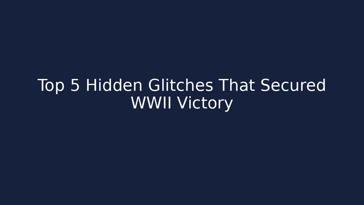 Top 5 Hidden Glitches That Secured WWII Victory