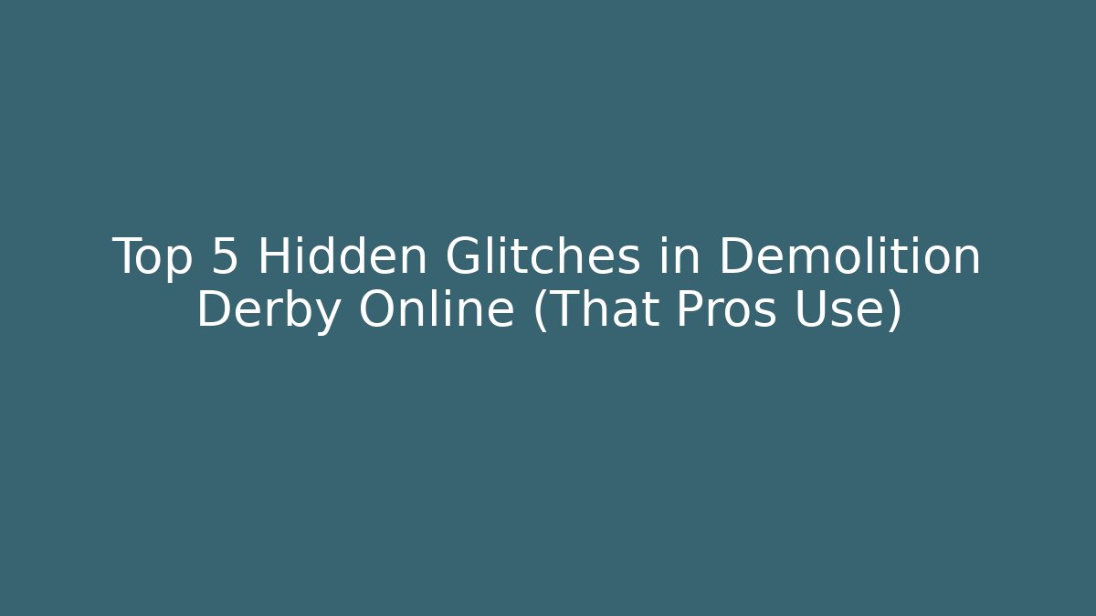 Top 5 Hidden Glitches in Demolition Derby Online (That Pros Use)