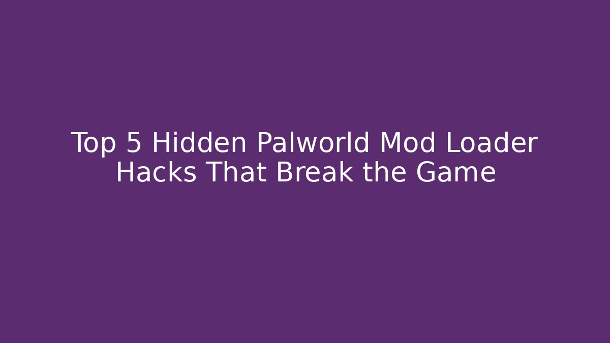 Top 5 Hidden Palworld Mod Loader Hacks That Break the Game