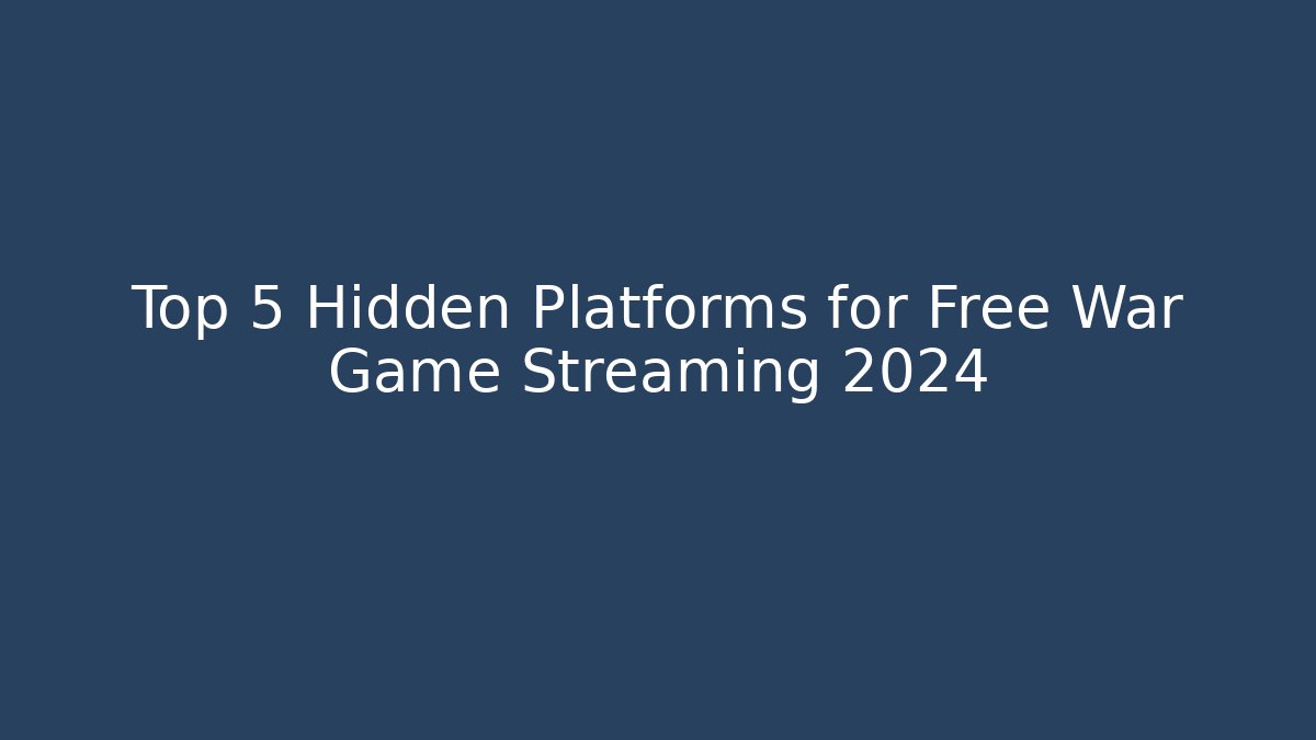 Top 5 Hidden Platforms for Free War Game Streaming 2024