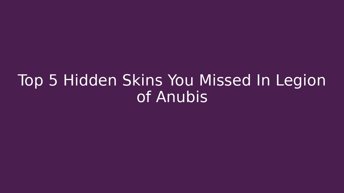 Top 5 Hidden Skins You Missed In Legion of Anubis