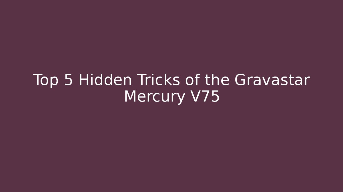 Top 5 Hidden Tricks of the Gravastar Mercury V75