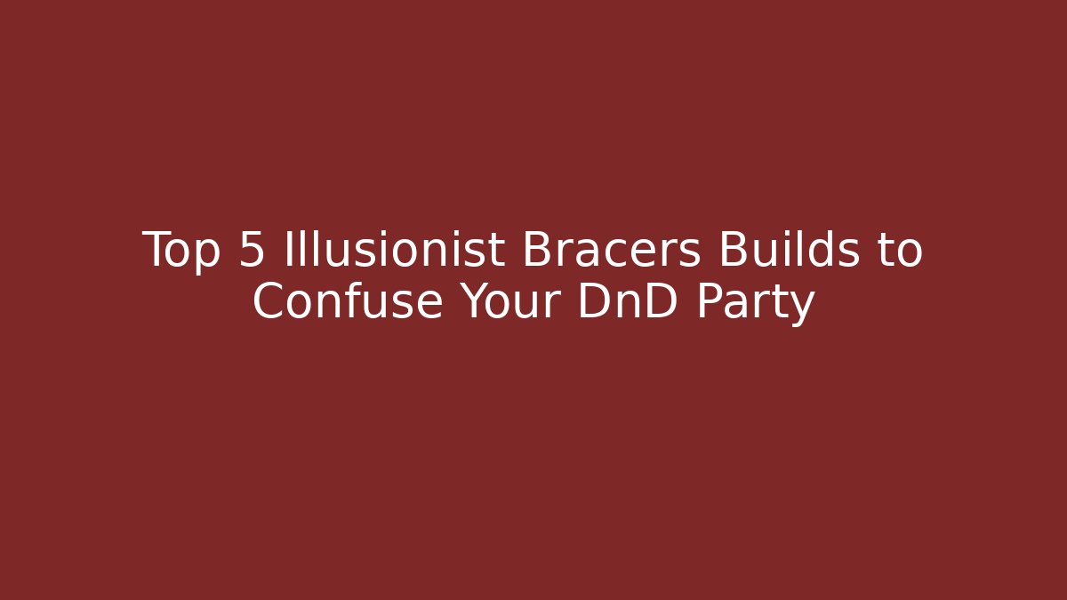 Top 5 Illusionist Bracers Builds to Confuse Your DnD Party