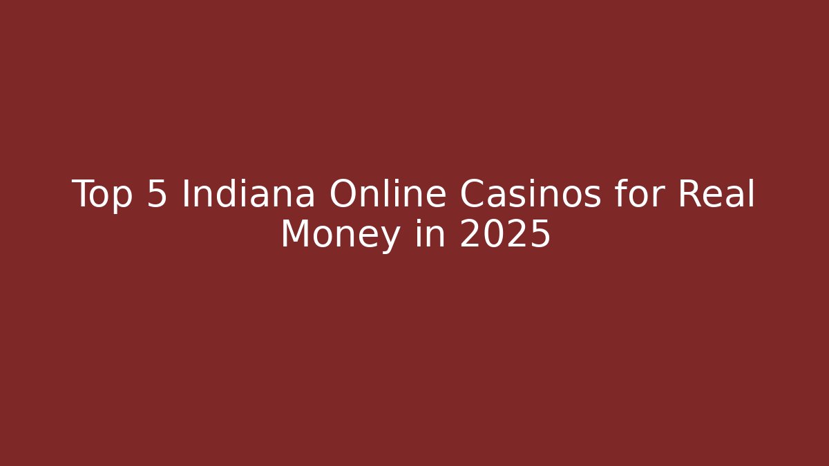 Top 5 Indiana Online Casinos for Real Money in 2025