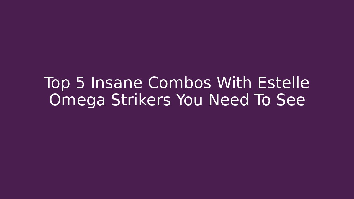 Top 5 Insane Combos With Estelle Omega Strikers You Need To See