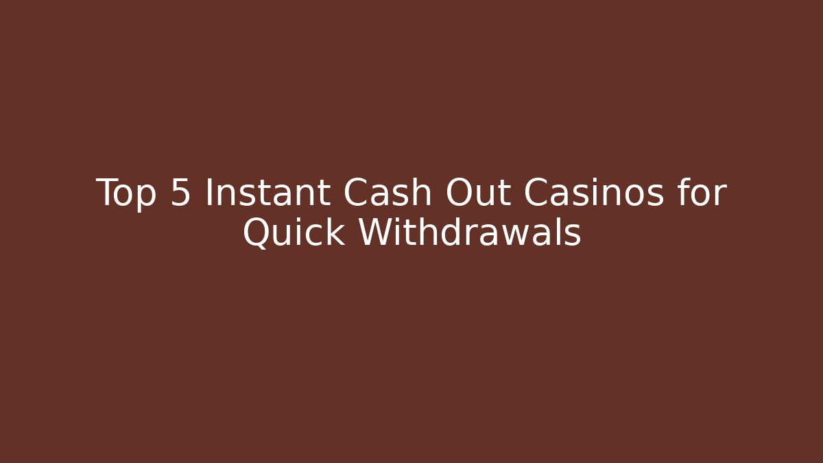 Top 5 Instant Cash Out Casinos for Quick Withdrawals