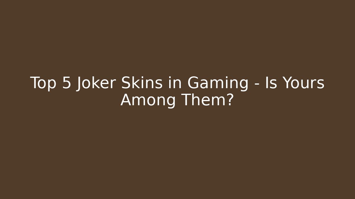 Top 5 Joker Skins in Gaming – Is Yours Among Them?