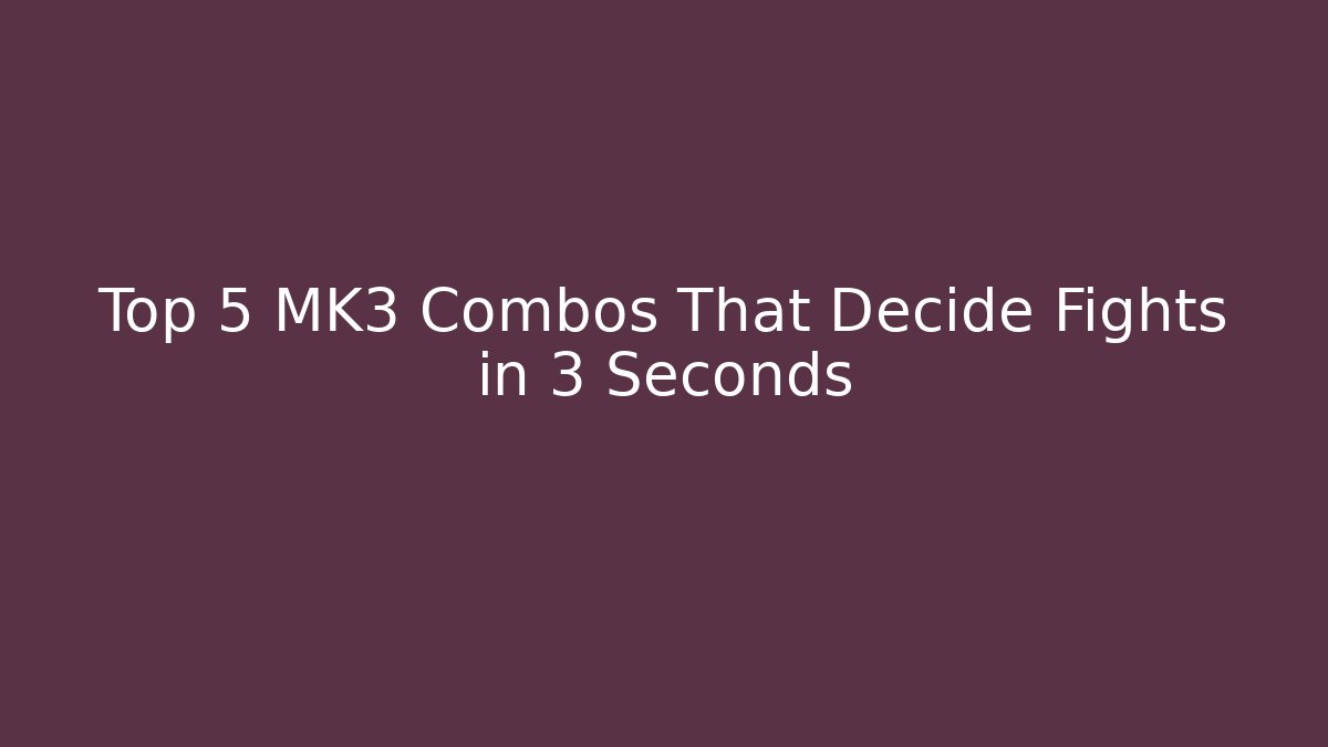 Top 5 MK3 Combos That Decide Fights in 3 Seconds