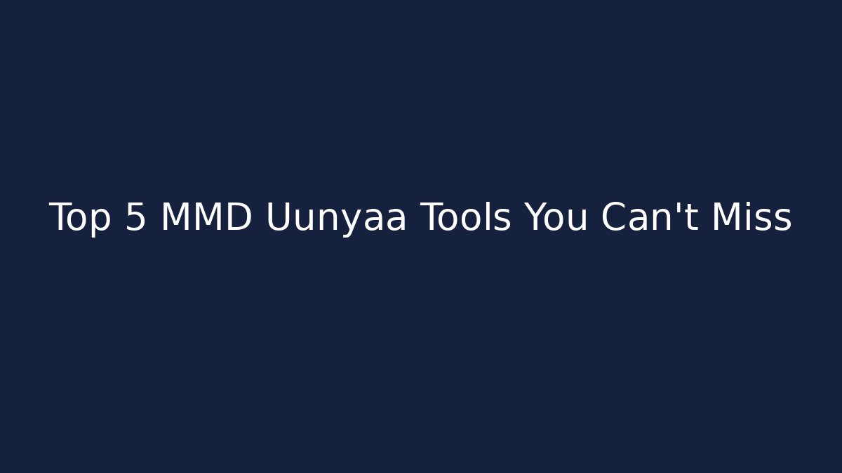 Top 5 MMD Uunyaa Tools You Can't Miss
