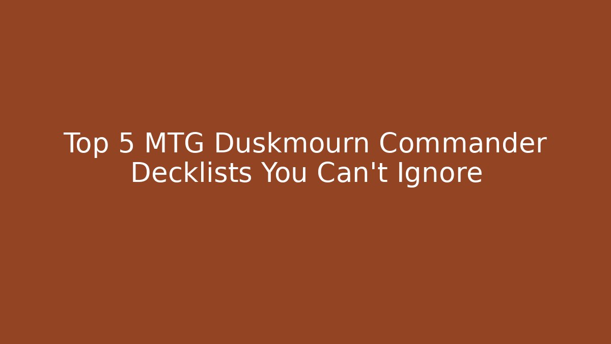 Top 5 MTG Duskmourn Commander Decklists You Can't Ignore