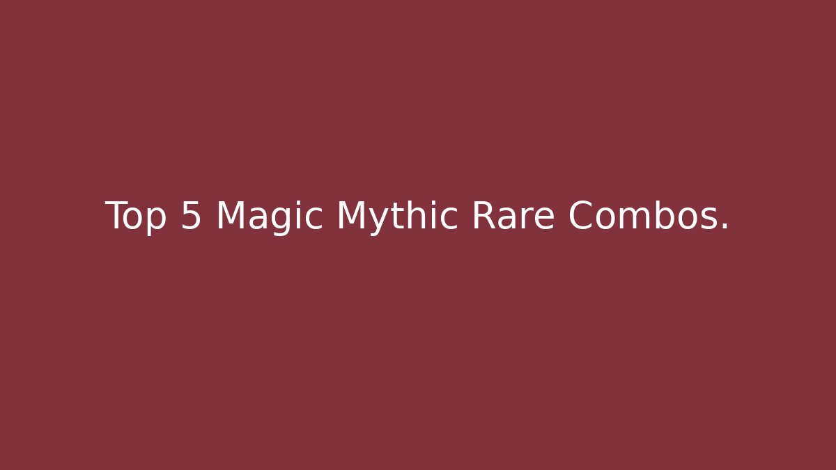 Top 5 Magic Mythic Rare Combos.
