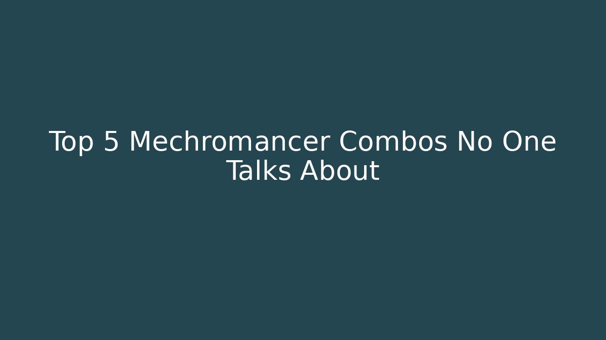 Top 5 Mechromancer Combos No One Talks About