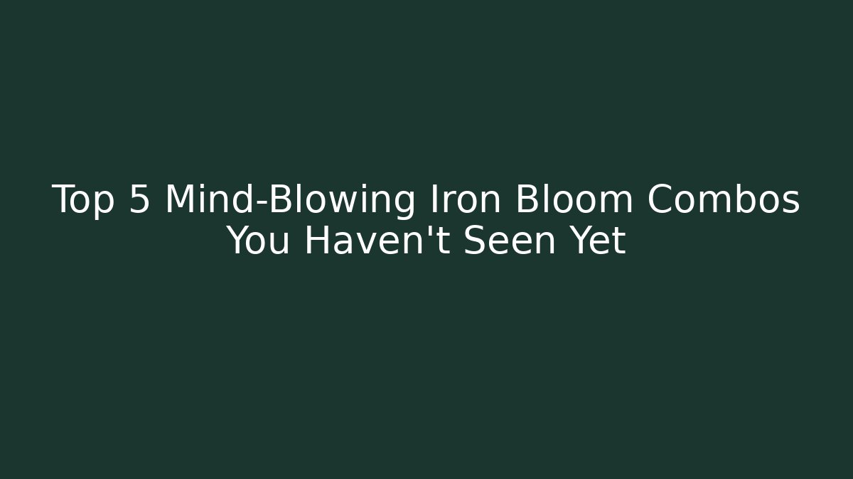 Top 5 Mind-Blowing Iron Bloom Combos You Haven't Seen Yet - Felix Cat Insurance