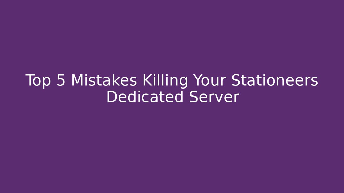 Top 5 Mistakes Killing Your Stationeers Dedicated Server