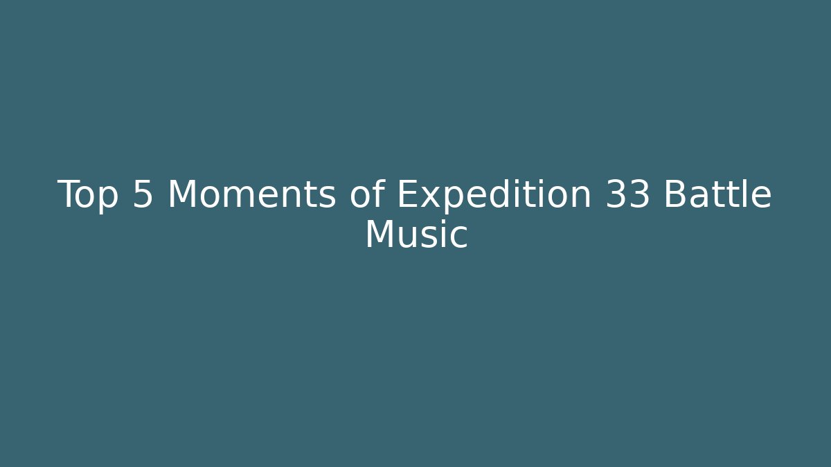 Top 5 Moments of Expedition 33 Battle Music