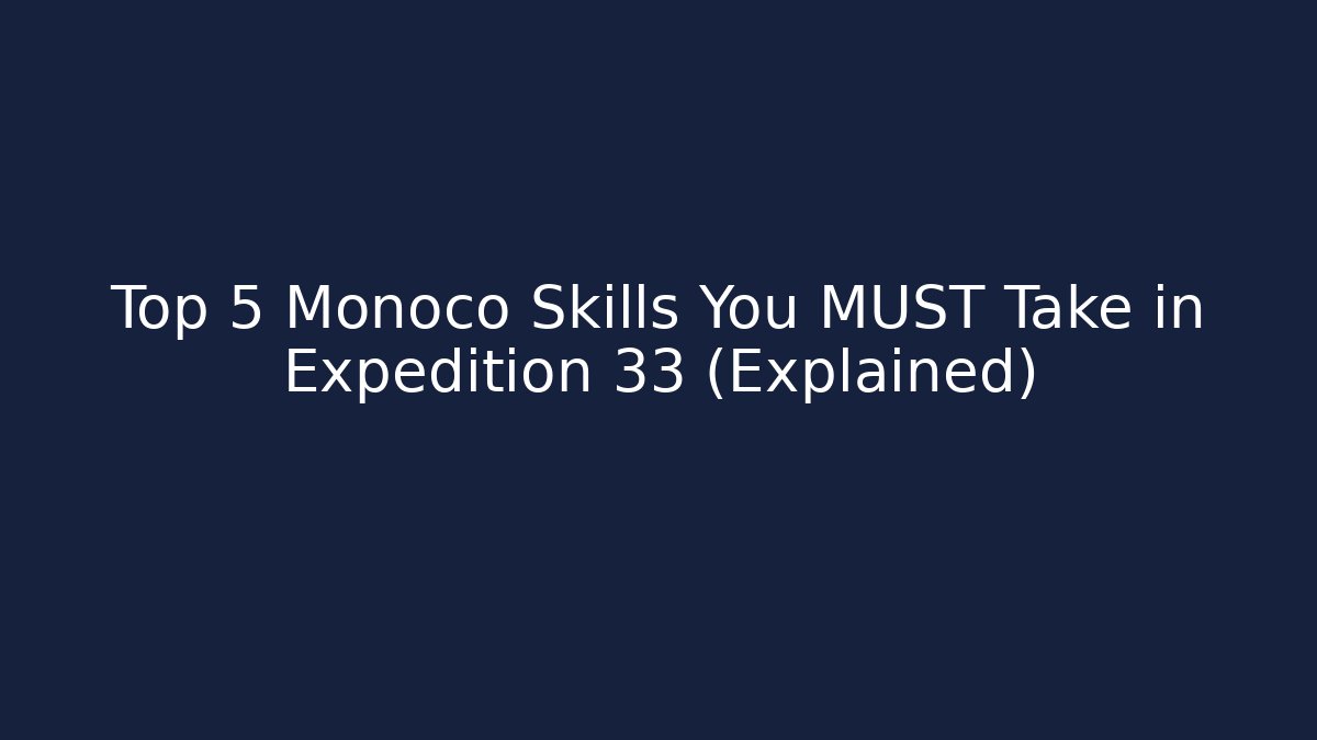 Top 5 Monoco Skills You MUST Take in Expedition 33 (Explained)